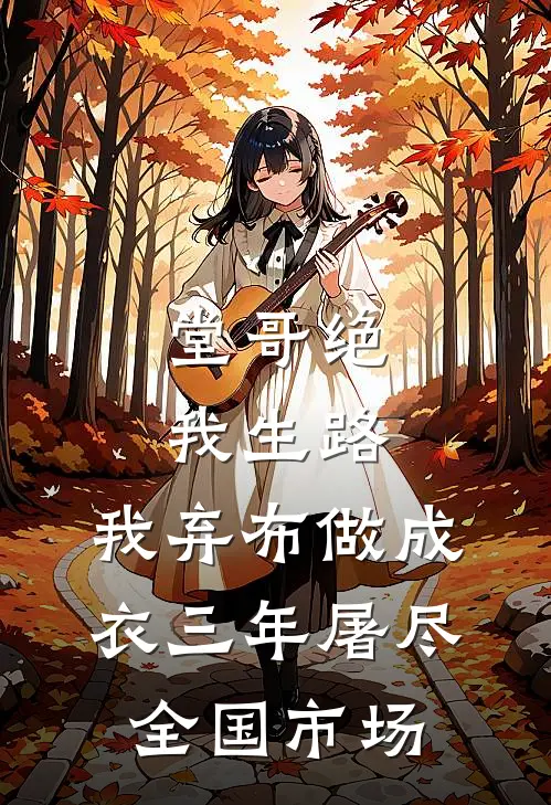 堂哥绝我生路，我弃布做成衣三年屠尽全国市场