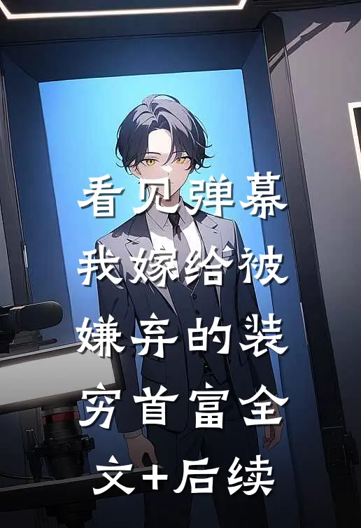 看见弹幕，我嫁给被嫌弃的装穷首富全文+后续