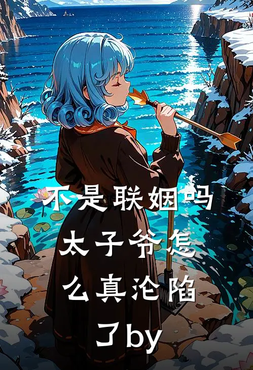 不是联姻吗，太子爷怎么真沦陷了by
