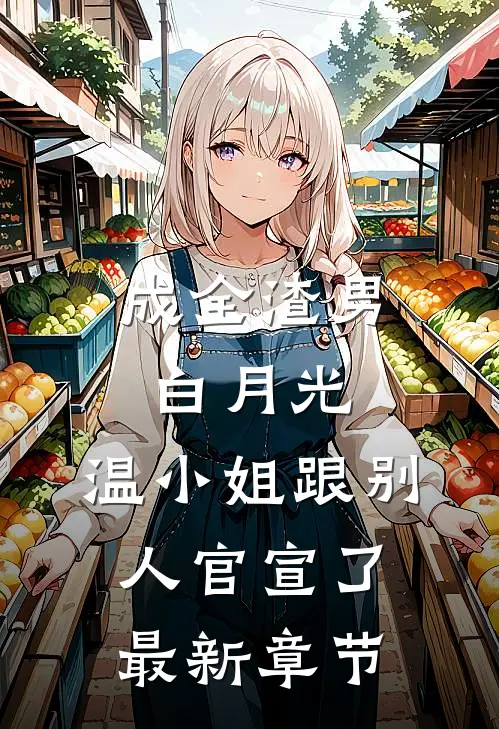 成全渣男白月光，温小姐跟别人官宣了最新章节