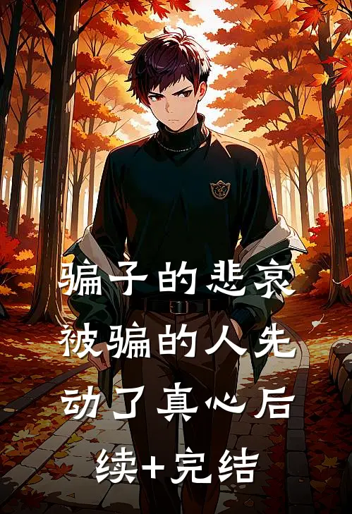 骗子的悲哀：被骗的人先动了真心后续+完结