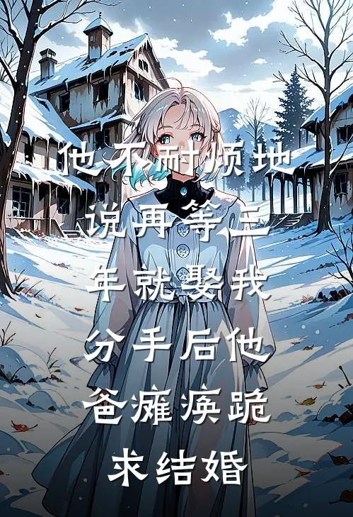 他不耐烦地说再等三年就娶我，分手后他爸瘫痪跪求结婚