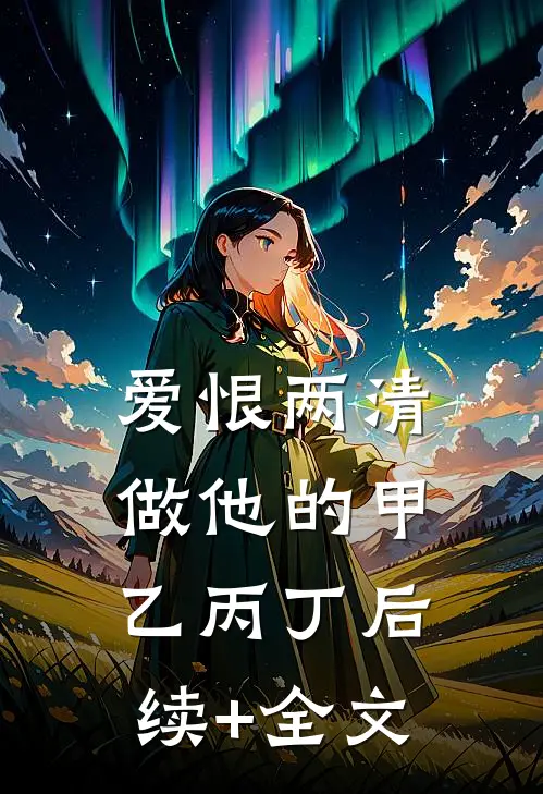 爱恨两清，做他的甲乙丙丁后续+全文