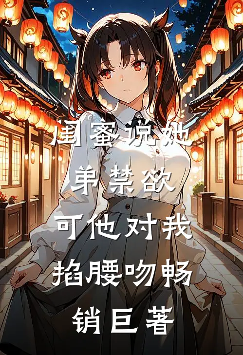 闺蜜说她弟禁欲，可他对我掐腰吻畅销巨著