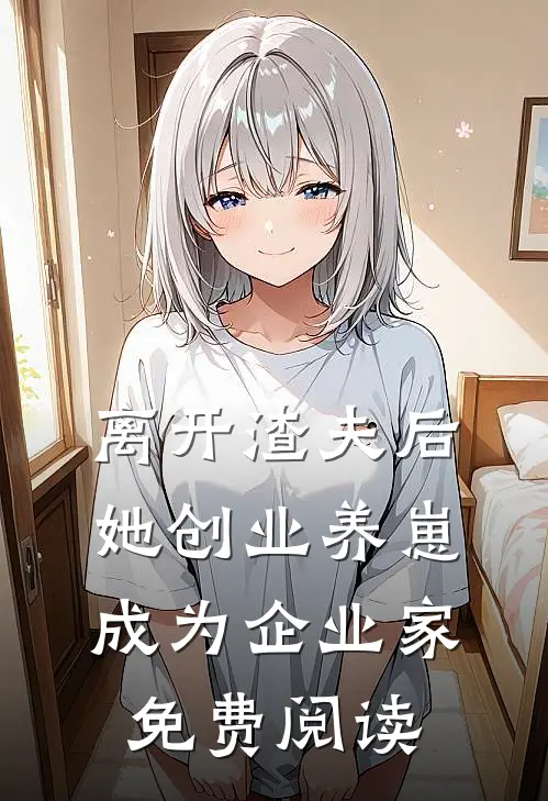 离开渣夫后她创业养崽成为企业家免费阅读