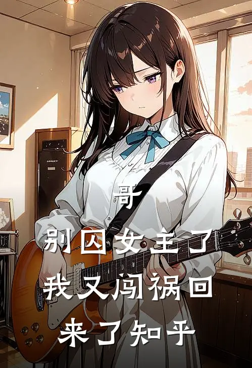 哥，别囚女主了，我又闯祸回来了知乎