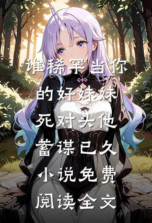 谁稀罕当你的好妹妹，死对头他蓄谋已久小说免费阅读全文