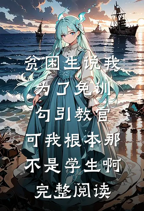 贫困生说我为了免训勾引教官，可我根本那不是学生啊完整阅读