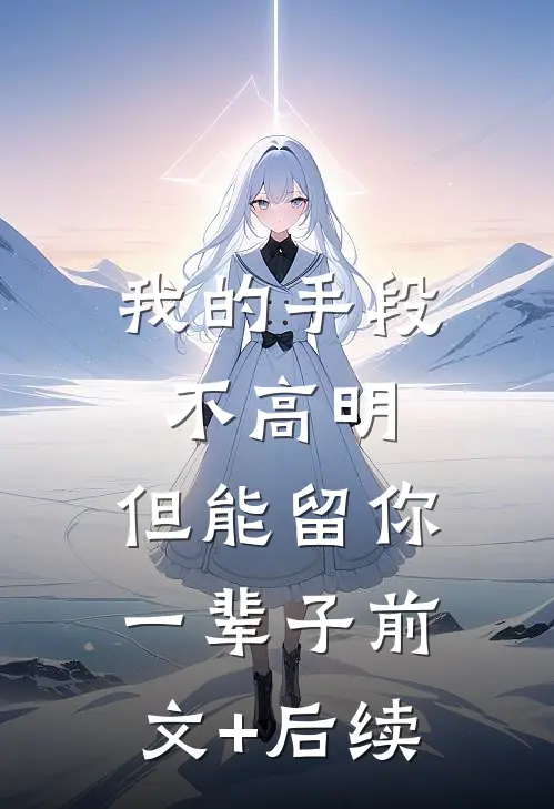 我的手段不高明，但能留你一辈子前文+后续