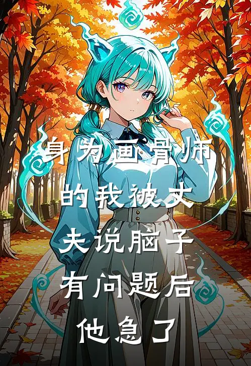 身为画骨师的我被丈夫说脑子有问题后，他急了