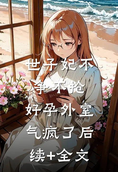 世子妃不争不抢，好孕外室气疯了后续+全文