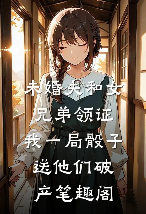 未婚夫和女兄弟领证，我一局骰子送他们破产笔趣阁