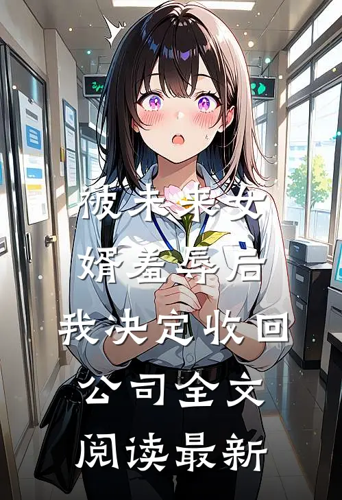 被未来女婿羞辱后，我决定收回公司全文阅读最新