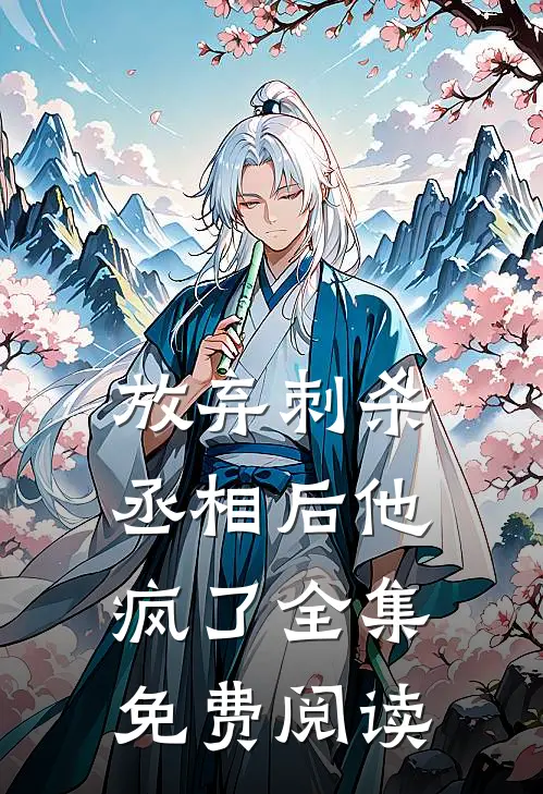 放弃刺杀丞相后他疯了 全集免费阅读