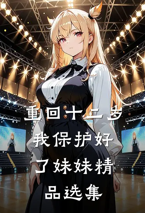 重回十二岁，我保护好了妹妹精品选集