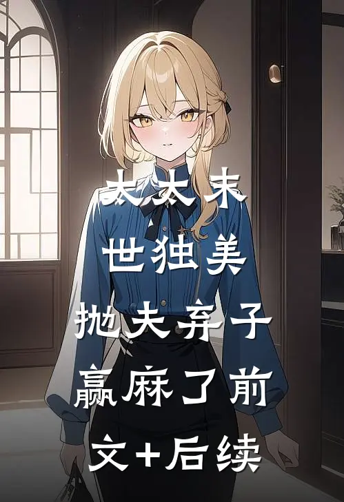 太太末世独美，抛夫弃子赢麻了前文+后续