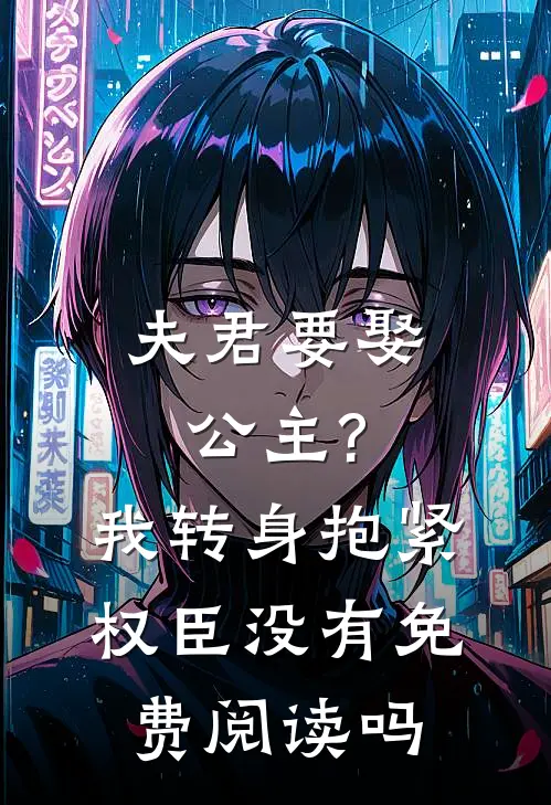夫君要娶公主?我转身抱紧权臣没有免费阅读吗