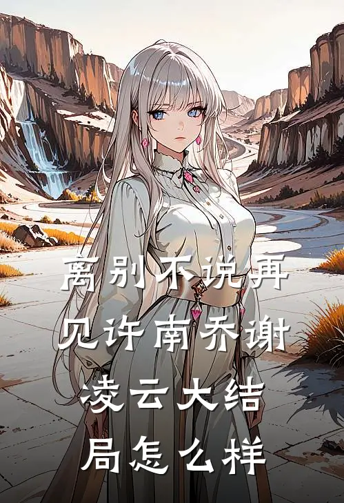 离别不说再见许南乔谢凌云大结局怎么样