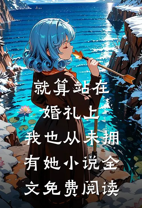 就算站在婚礼上，我也从未拥有她小说全文免费阅读
