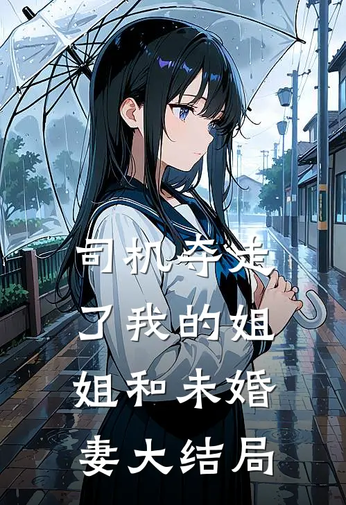 司机夺走了我的姐姐和未婚妻大结局
