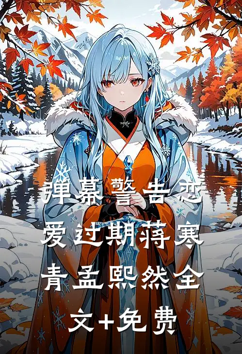 弹幕警告恋爱过期蒋寒青孟熙然全文+免费