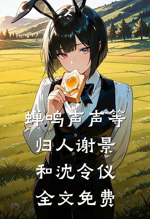 蝉鸣声声等归人谢景和沈令仪全文免费