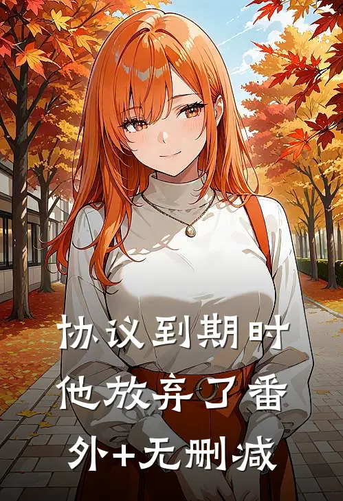 协议到期时，他放弃了番外+无删减