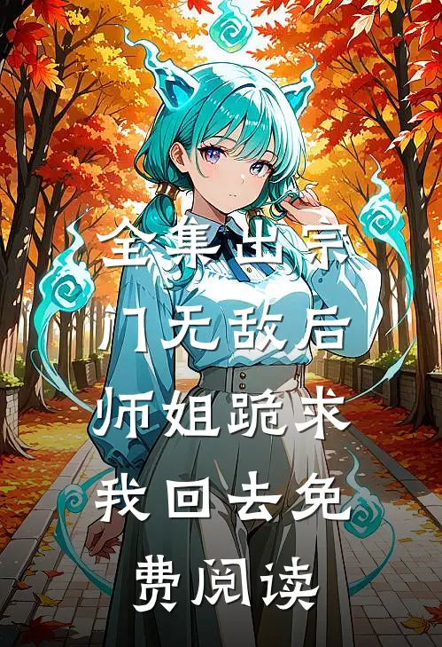 全集出宗门无敌后,师姐跪求我回去免费阅读