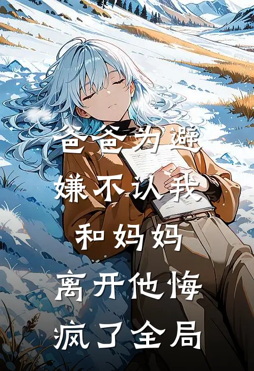 爸爸为避嫌不认我和妈妈，离开他悔疯了全局