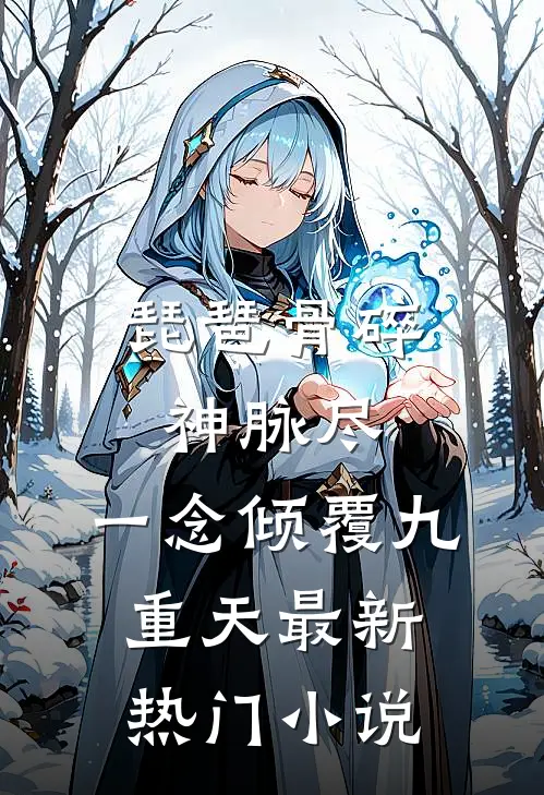 琵琶骨碎神脉尽，一念倾覆九重天最新热门小说