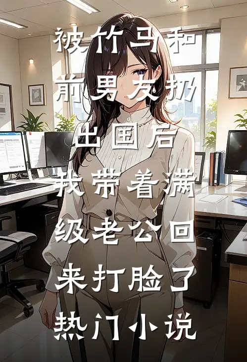 被竹马和前男友扔出国后，我带着满级老公回来打脸了热门小说