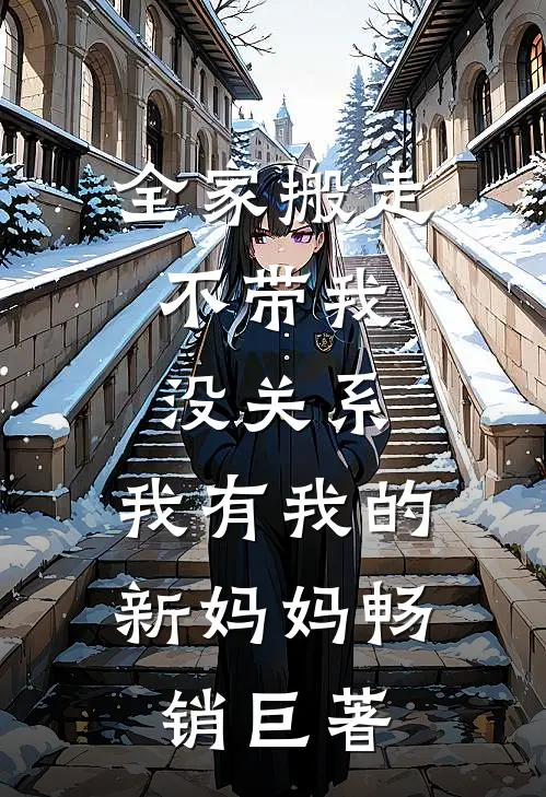 全家搬走不带我，没关系，我有我的新妈妈畅销巨著
