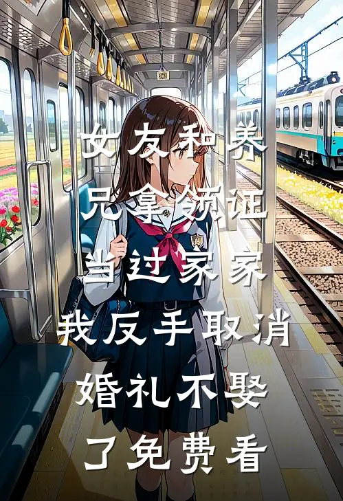女友和养兄拿领证当过家家，我反手取消婚礼不娶了免费看