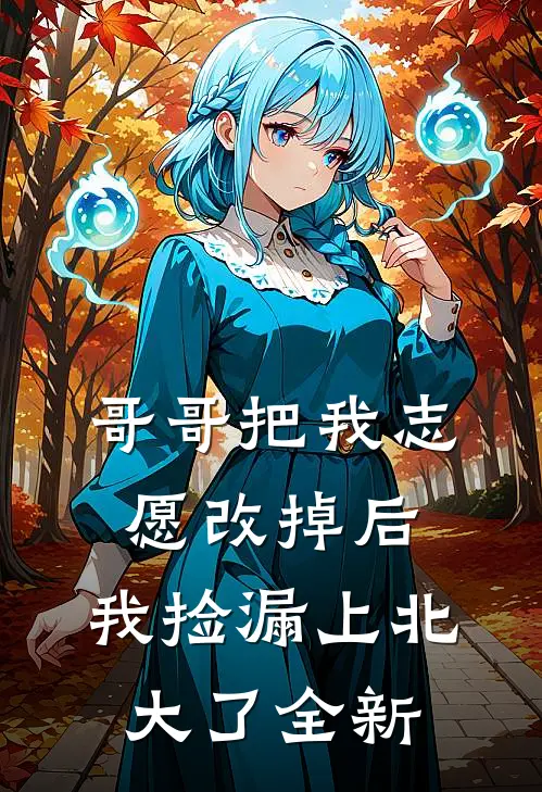 哥哥把我志愿改掉后，我捡漏上北大了全新