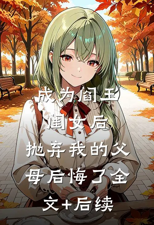 成为阎王闺女后，抛弃我的父母后悔了全文+后续
