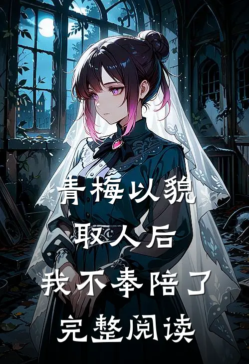 青梅以貌取人后，我不奉陪了完整阅读