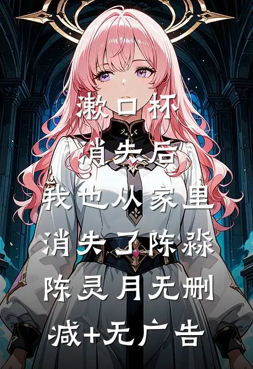 漱口杯消失后，我也从家里消失了陈淼陈灵月无删减+无广告