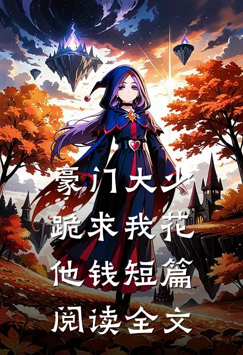 豪门大少跪求我花他钱短篇阅读全文
