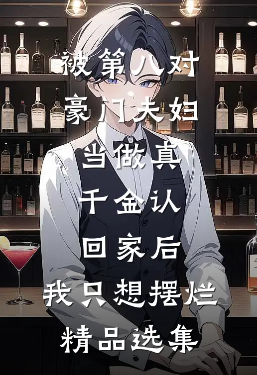 被第八对豪门夫妇当做真千金认回家后，我只想摆烂精品选集