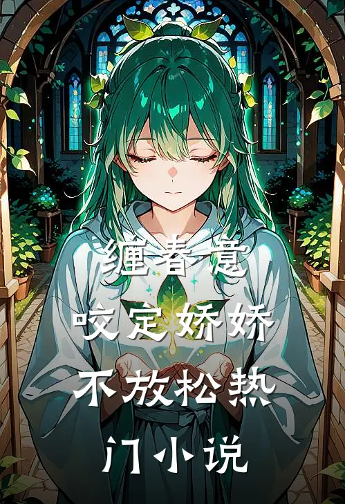 缠春意：咬定娇娇不放松热门小说