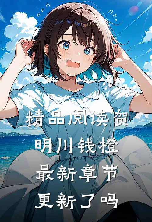 精品阅读贺明川钱橙最新章节更新了吗