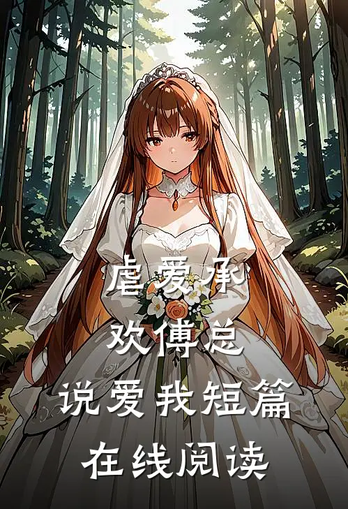 虐爱承欢傅总,说爱我短篇在线阅读