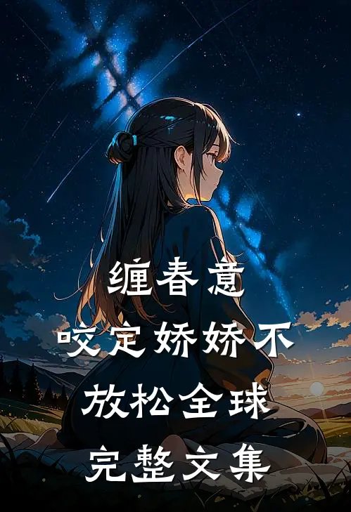 缠春意：咬定娇娇不放松全球完整文集