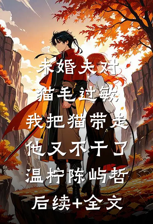 未婚夫对猫毛过敏，我把猫带走他又不干了温柠陈屿哲后续+全文