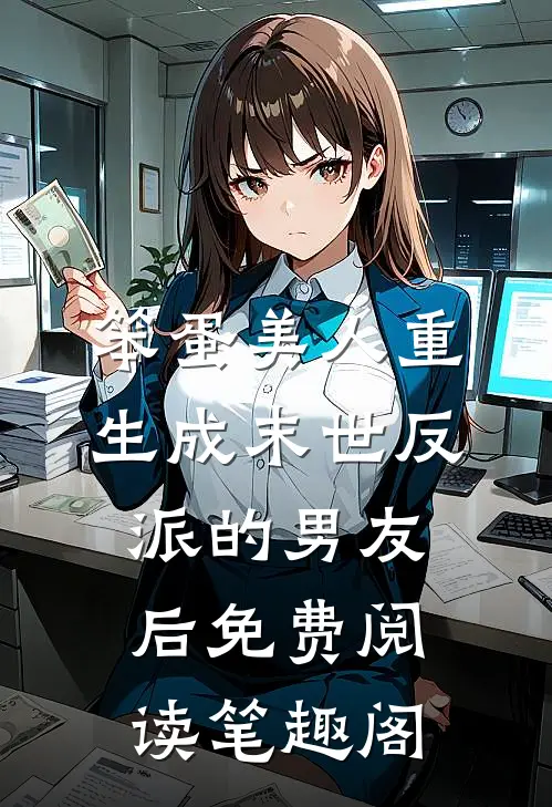 笨蛋美人重生成末世反派的男友后免费阅读笔趣阁