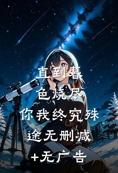 直到暮色烧尽，你我终究殊途无删减+无广告