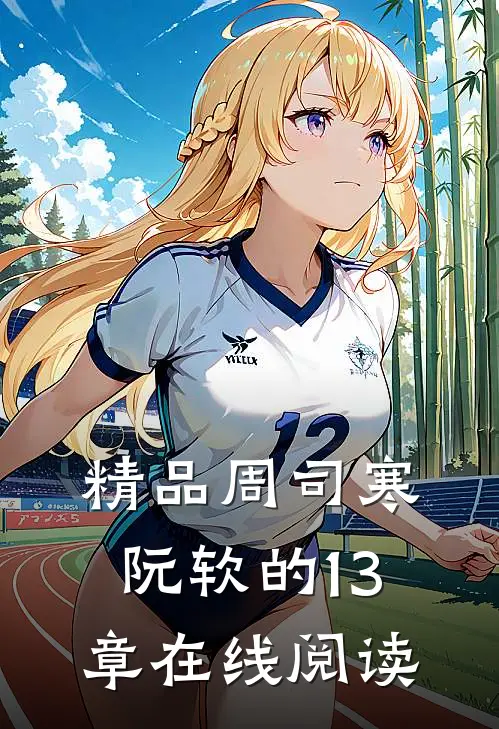 精品周司寒阮软的13章在线阅读
