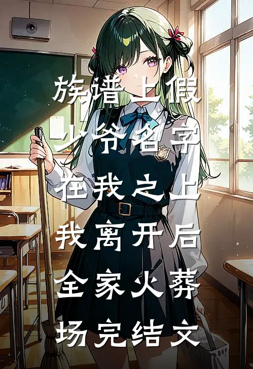 族谱上假少爷名字在我之上，我离开后全家火葬场完结文