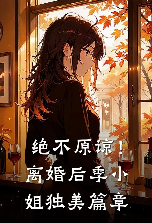 绝不原谅！离婚后季小姐独美篇章
