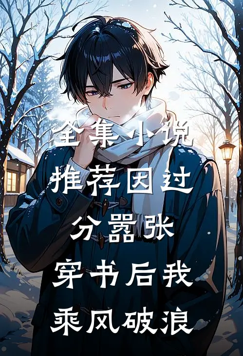 全集小说推荐因过分嚣张，穿书后我乘风破浪